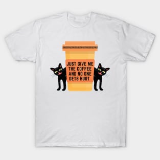 Just Give Me The Coffee And No One Gets Hurt T-Shirt